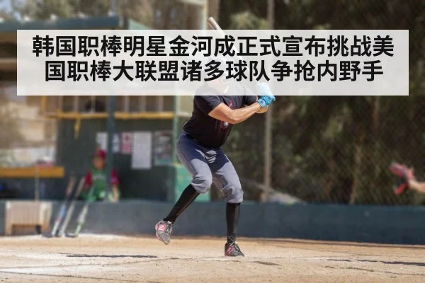 韩国职棒明星金河成正式宣布挑战美国职棒大联盟诸多球队争抢内野手