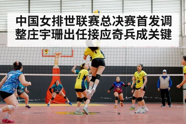 中国女排世联赛总决赛首发调整庄宇珊出任接应奇兵成关键